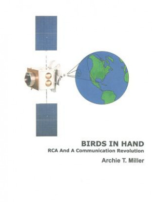 Könyv Birds In Hand: RCA And A Communication Revolution Archie T Miller