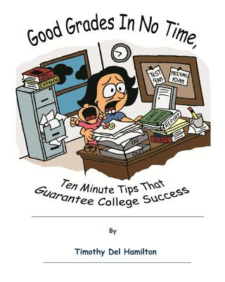 Kniha Good Grades in No Times, 10 Minute Tips that Guarantee College Success MR Timothy Del Hamilton