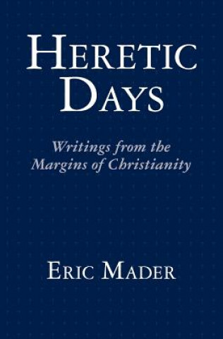 Kniha Heretic Days: Writings from the Margins of Christianity Eric Mader