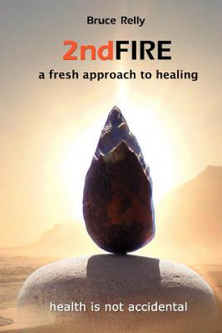 Kniha 2nd Fire: a fresh approach to healing Bruce Relly