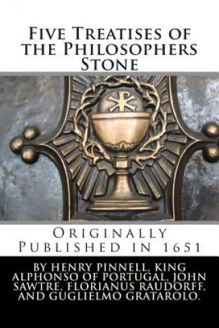 Книга Five Treatises of the Philosophers Stone: Two of Alphonso, King of Portugal; One of John Sawtre, a Monk; Another Written by Florianus Raudorff; Also, Henry Pinnell