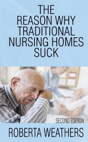 Book The Reason Why Traditional Nursing Homes Suck: Second Edition Roberta Weathers