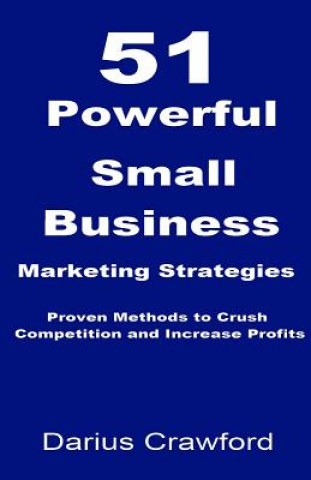 Book 51 Powerful Small Business Marketing Strategies: Proven Methods to Crush Competition and Increase Profits Darius Crawford