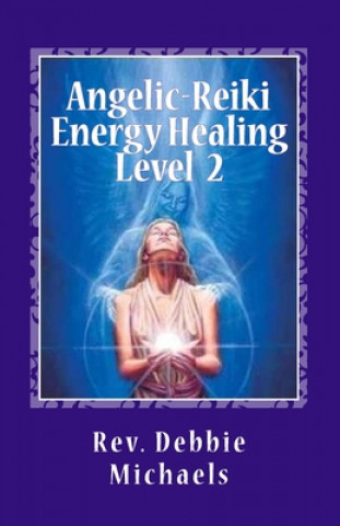 Kniha Angelic-Reiki Energy Healing Level 2: Level 2 Rev Debbie Michaels