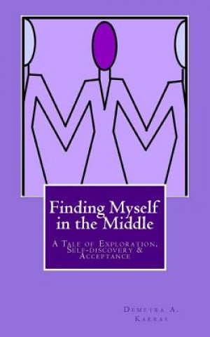 Könyv Finding Myself in the Middle: A Tale of Exploration, Self-discovery and Acceptance Demetra A Karras