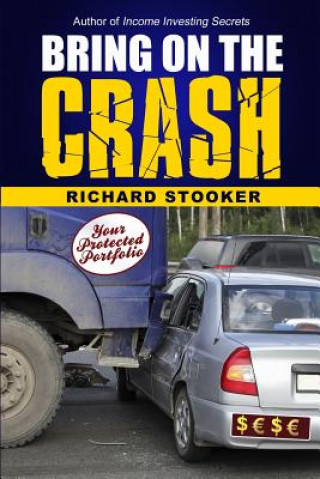 Könyv Bring on the Crash!: A 3-Step Practical Survival Guide: Prepare for Economic Collapse and Come Out Wealthier Richard Stooker