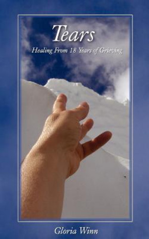 Knjiga Tears: Healing from 18 years of grieving.... Gloria Winn