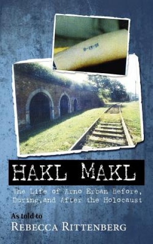 Книга Hakl Makl: The Life of Arno Erban Before, During, and After the Holocaust Rebecca Alice Rittenberg