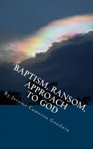 Kniha Baptism, Ransom, Approach To God: All The Bible Teaches About Jerome Cameron Goodwin