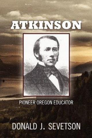 Kniha Atkinson: Pioneer Oregon Educator Donald J Sevetson