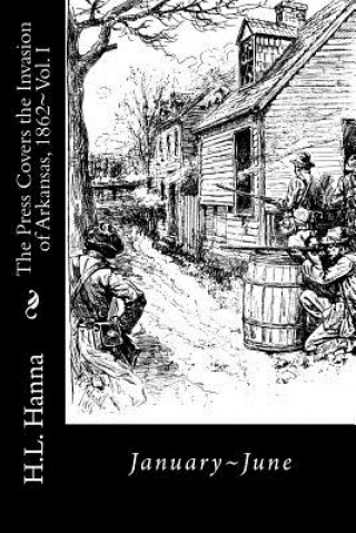 Buch The Press Covers the Invasion of Arkansas, 1862: Vol. 1 January-June H L Hanna