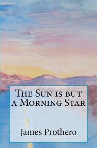 Carte The Sun is but a Morning Star James Prothero