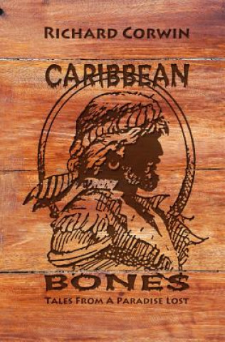 Book Caribbean Bones: Tales From a Paradise Lost MR Richard William Corwin