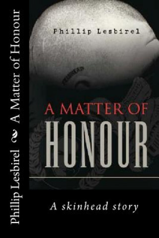 Carte A Matter of Honour: A skinheads Story of Jail and his rise to lead a NP skinhead squad Phillip Lesbirel