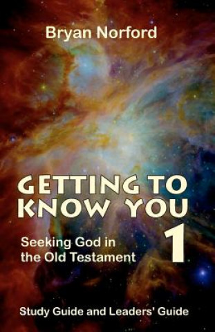 Könyv Getting to Know You 1: : Seeking God in the Old Testament MR Bryan Norford