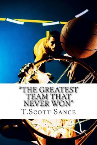 Kniha "The Greatest Team That Never Won" T Scott Sance