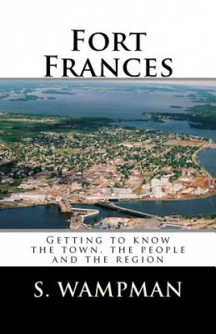 Книга Fort Frances: Getting to know the town, the people and the region S Wampman