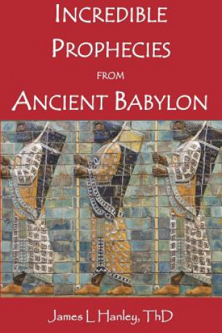 Livre Incredible Prophecies from Ancient Babylon James L Hanley Thd