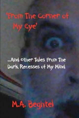Carte From The Corner of My Eye: And Other Tales From the Dark Recesses of My Mind MR M a Beghtel