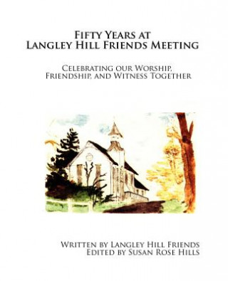 Książka Fifty Years at Langley Hill Friends Meeting: Celebrating our Worship, Friendship, and Witness Together Langley Hill Friends