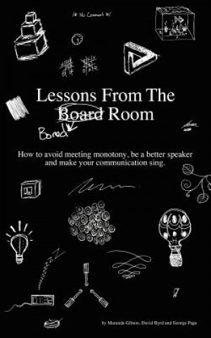 Kniha Lessons from the Bored Room: How to avoid meeting monotony, be a better speaker, and make your communication sing David Byrd