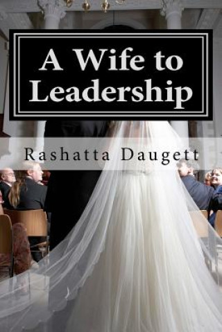 Buch A Wife to Leadership: How to Be Happily Married to a Man in Leadership Lady Rashatta T Daugett