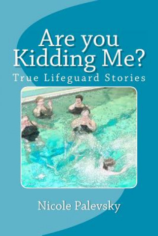 Kniha Are you Kidding Me?: True Lifeguard Stories Nicole B Palevsky