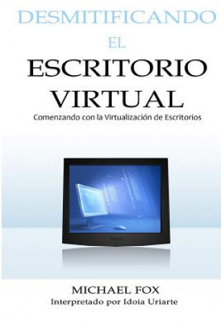 Knjiga Desmitificando el Escritorio Virtual: Comenzando con la Virtualización de Escritorios Michael Fox