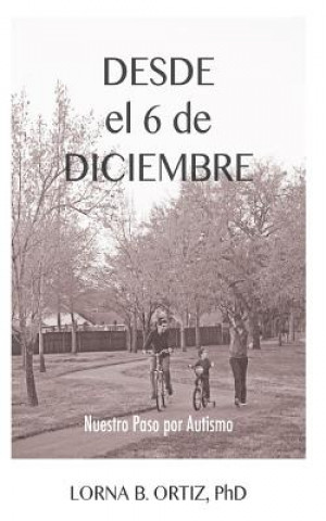 Книга Desde el 6 de Diciembre: Nuestro Paso por Autismo... Lorna B Ortiz Phd