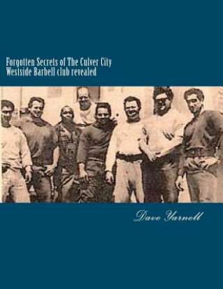 Könyv Forgotten Secrets of The Culver City Westside Barbell club revealed: Featuring the entire original Westside Barbell Crew, the Wild Bunch of West Virgi MR Dave Yarnell