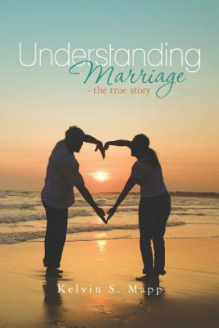 Kniha Understanding Marriage - the true story Kelvin S Mapp