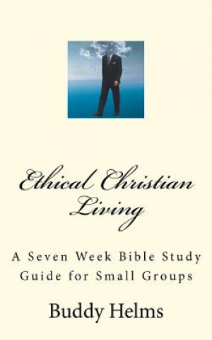 Carte Ethical Christian Living: A Seven Week Bible Study Guide for Small Groups Buddy Helms