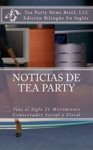 Książka Noticias de Tea Party: Tras el Siglo 21 Movimiento Conservador Social y Fiscal LLC Tea Party News Brief