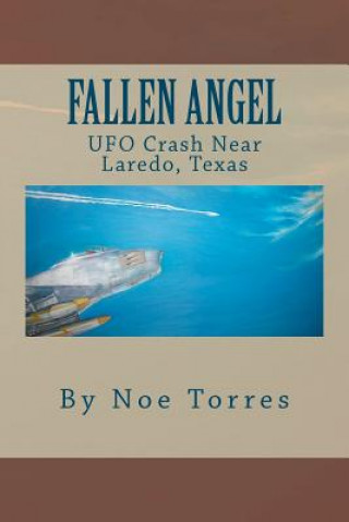 Carte Fallen Angel: UFO Crash Near Laredo, Texas Noe Torres