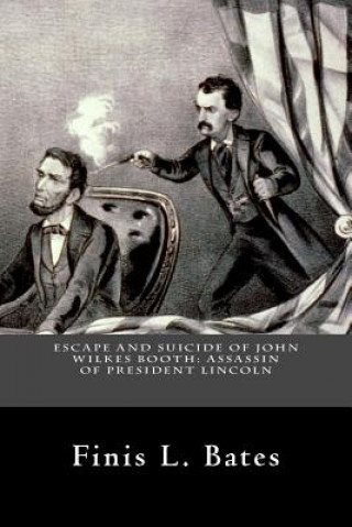 Carte Escape and Suicide of John Wilkes Booth: Assassin of President Lincoln Finis L Bates