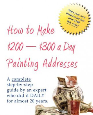 Boek How to Make $200-$300 a Day Painting Addresses: Start your own business for less than $100 this week Bob The Painter