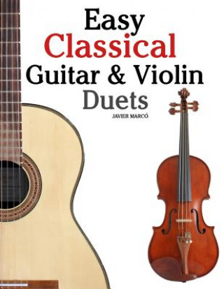 Carte Easy Classical Guitar & Violin Duets: Featuring Music of Bach, Mozart, Beethoven, Vivaldi and Other Composers.in Standard Notation and Tablature. Javier Marco