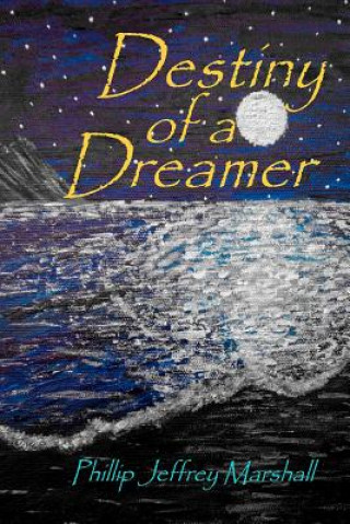 Kniha Destiny of a Dreamer Phillip Jeffrey Marshall