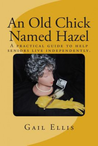 Kniha An Old Chick Named Hazel: A practical guide to help seniors live independently. Gail Ellis