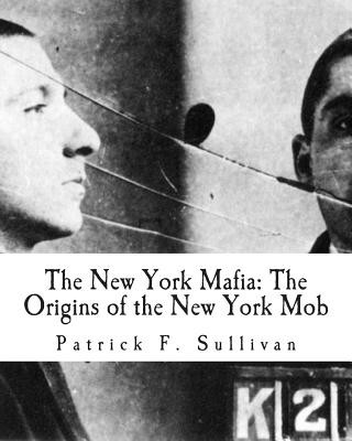 Könyv The New York Mafia: The Origins of the New York Mob Patrick F Sullivan