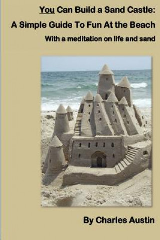 Książka You Can Build a Sand Castle: A simple guide to fun at the beach Charles Austin