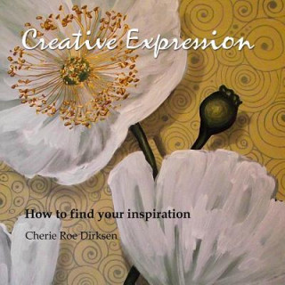 Kniha Creative Expression: How to find your inspiration Cherie Roe Dirksen