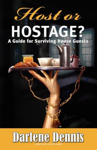 Książka Host or Hostage? A Guide for Surviving House Guests: A Guide for Surviving House Guests Darlene Dennis