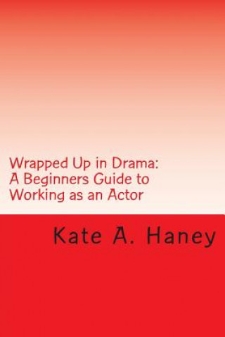 Knjiga Wrapped Up in Drama: A Beginners Guide to Working as an Actor MS Kate Ann Haney