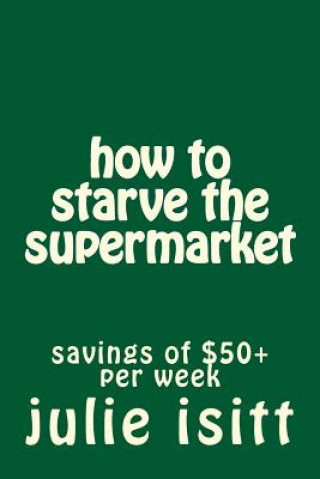 Kniha how to starve the supermarket Mrs Julie Leanne Isitt