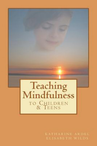 Kniha Teaching Mindfulness to Children & Teens Elisabeth Rose Wilds