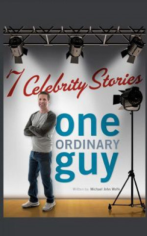 Kniha Seven Celebrity Stories, One Ordinary Guy Michael-John Wolfe