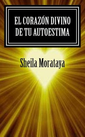 Carte El corazón divino de tu autoestima Sheila Morataya