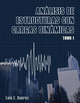 Carte Analisis de Estructuras con Cargas Dinamicas: Tomo I: Sistemas de un Grado de Libertad Prof Luis E Suarez