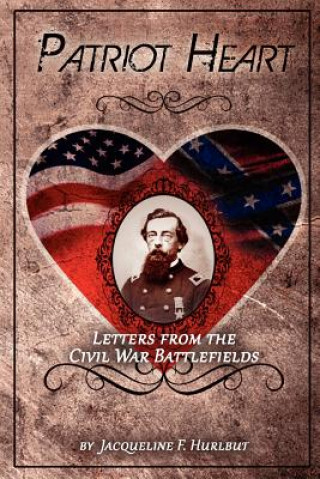 Könyv Patriot Heart: Letters from the Civil War Battlefields Jacqueline F Hurlbut